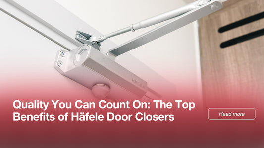 Quality You Can Count On: The Top Benefits of Häfele Door Closers